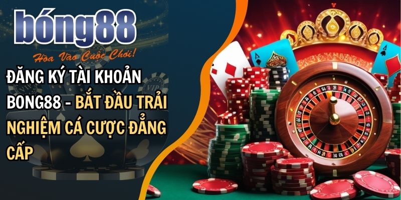 Điều kiện cần thiết để đăng ký tài khoản BONG88