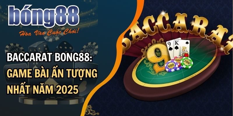 Giới thiệu game bài Baccarat tại sân chơi uy tín BONG88