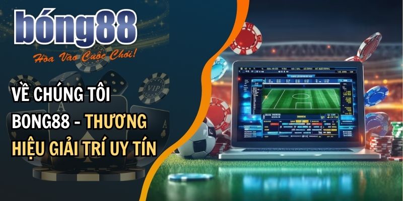 Giới thiệu về chúng tôi BONG88