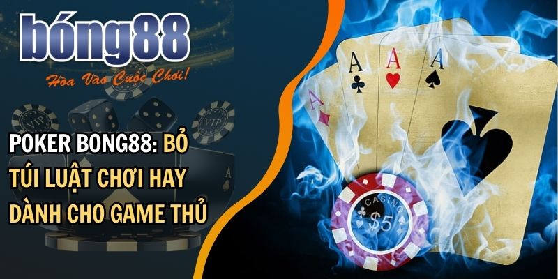 Poker BONG88: Bỏ túi luật chơi hay dành cho game thủ