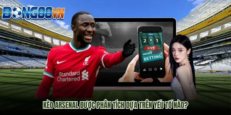 Kèo Arsenal được phân tích dựa trên yếu tố nào?