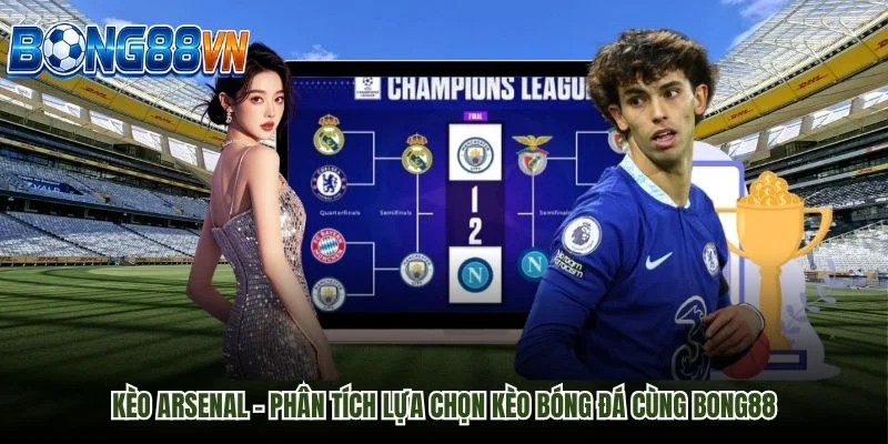 Kèo Arsenal – Phân Tích Lựa Chọn Kèo Bóng Đá Cùng BONG88
