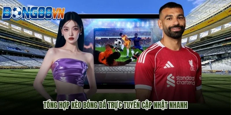 Tổng hợp kèo bóng đá trực tuyến cập nhật nhanh